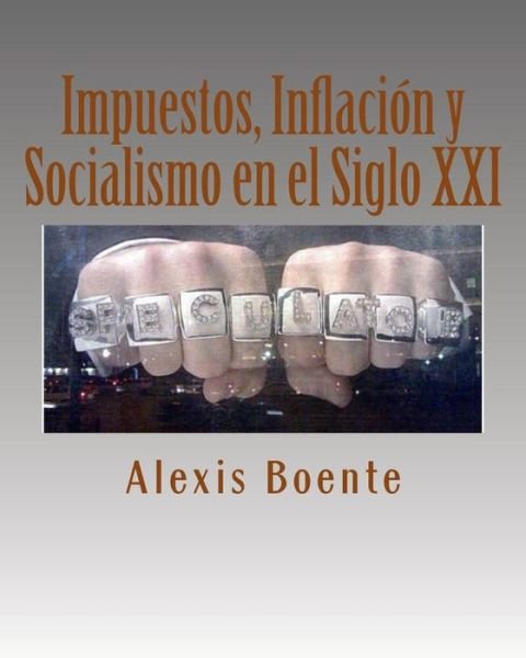 Cover for Msc Alexis Boente · Impuestos, Inflacion Y Socialismo en El Siglo Xxi: Temas De Economia Y Politica (Paperback Bog) (2013)