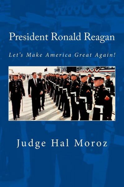 President Ronald Reagan: Let's Make America Great Again! - Hal Moroz - Livros - CreateSpace Independent Publishing Platf - 9781494294564 - 28 de novembro de 2013