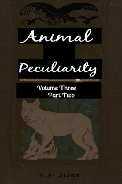 Cover for T P Just · Animal Peculiarity Volume 3 Part 2 (Paperback Bog) (2013)