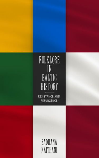 Cover for Sadhana Naithani · Folklore in Baltic History: Resistance and Resurgence (Hardcover Book) (2019)