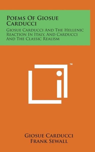 Cover for Giosue Carducci · Poems of Giosue Carducci: Giosue Carducci and the Hellenic Reaction in Italy, and Carducci and the Classic Realism (Hardcover Book) (2014)