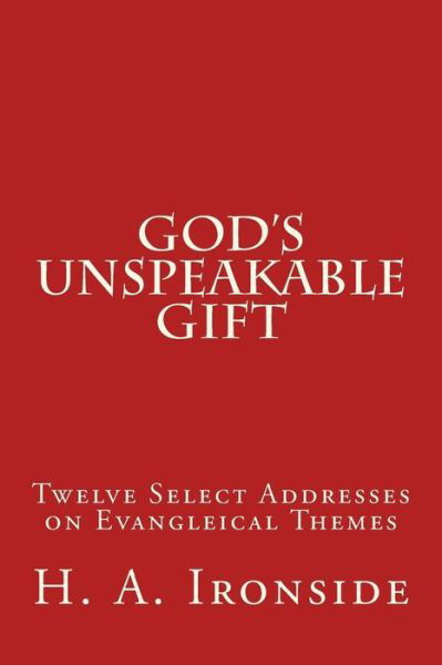 Cover for H a Ironside · God's Unspeakable Gift: Twelve Select Addresses on Evangleical Themes (Paperback Bog) (2014)