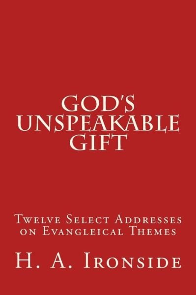 Cover for H a Ironside · God's Unspeakable Gift: Twelve Select Addresses on Evangleical Themes (Paperback Book) (2014)