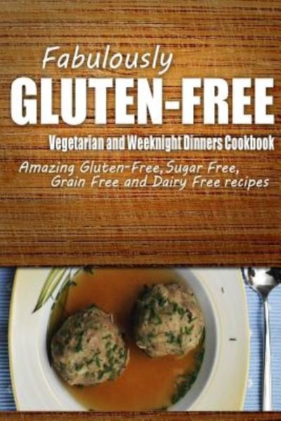 Cover for Fabulously Gluten-free · Fabulously Gluten-free - Vegetarian and Weeknight Dinners Cookbook: Yummy Gluten-free Ideas for Celiac Disease and Gluten Sensitivity (Paperback Book) (2014)