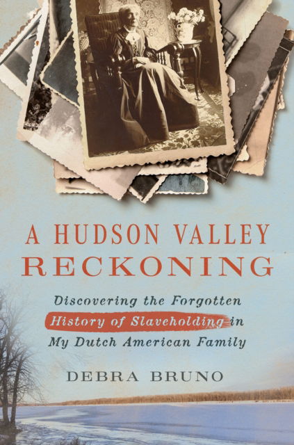 Debra Bruno · A Hudson Valley Reckoning: Discovering the Forgotten History of Slaveholding in My Dutch American Family (Hardcover Book) (2024)