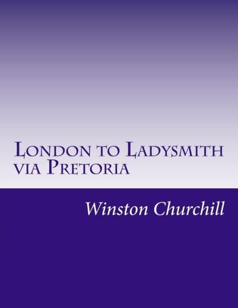 Cover for Winston Churchill · London to Ladysmith Via Pretoria (Paperback Book) (2014)