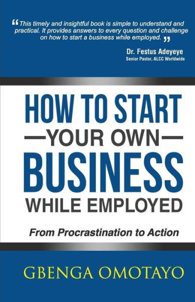 How to Start Your Own Business While Employed: from Procrastination to Action - Gbenga Omotayo - Książki - CreateSpace Independent Publishing Platf - 9781505231564 - 28 listopada 2014