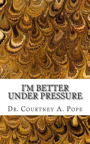 Cover for Dr Courtney a Pope · I'm Better Under Pressure (Paperback Book) (2015)