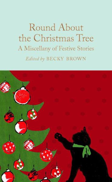 Cover for Becky Brown · Round About the Christmas Tree: A Miscellany of Festive Stories - Macmillan Collector's Library (Gebundenes Buch) (2018)