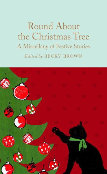 Cover for Becky Brown · Round About the Christmas Tree: A Miscellany of Festive Stories - Macmillan Collector's Library (Hardcover Book) (2018)