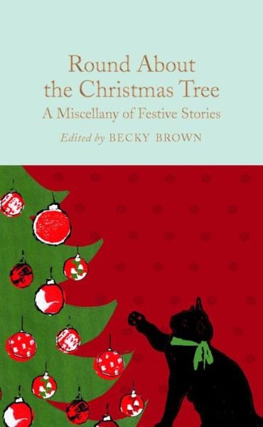 Cover for Becky Brown · Round About the Christmas Tree: A Miscellany of Festive Stories - Macmillan Collector's Library (Inbunden Bok) (2018)