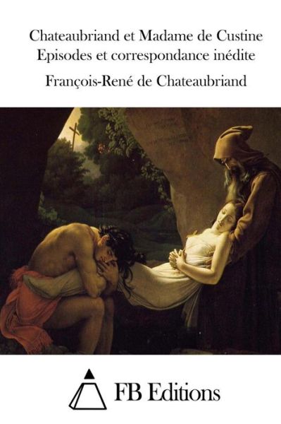 Chateaubriand et Madame De Custine Episodes et Correspondance Inedite - Francois Rene De Chateaubriand - Books - Createspace - 9781512046564 - May 4, 2015