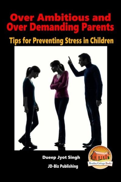 Cover for Dueep Jyot Singh · Over Ambitious and over Demanding Parents - Tips for Preventing Stress in Children (Paperback Bog) (2015)