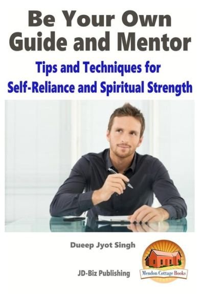 Cover for Dueep Jyot Singh · Be Your Own Guide and Mentor - Tips and Techniques for Self-reliance and Spiritual Strength (Paperback Book) (2015)