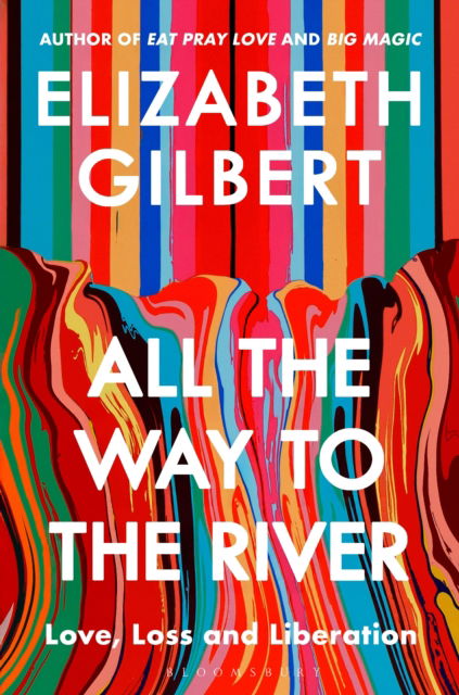 Cover for Elizabeth Gilbert · All the Way to the River: Love, Loss and Liberation (Gebundenes Buch) (2025)