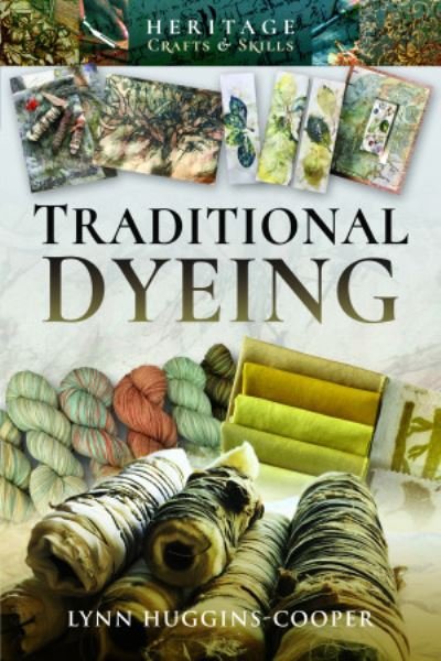Traditional Dyeing - Heritage Crafts and Skills - Lynn Huggins-Cooper - Books - Pen & Sword Books Ltd - 9781526724564 - May 9, 2022