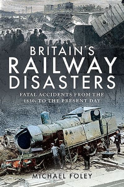 Cover for Michael Foley · Britain's Railway Disasters: Fatal Accidents From the 1830s to the Present Day (Paperback Book) (2019)