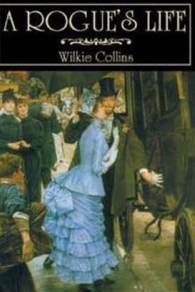 A Rogue's Life - Wilkie Collins - Books - CreateSpace Independent Publishing Platf - 9781530176564 - February 22, 2016