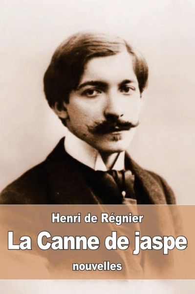 La Canne de jaspe - Henri De Regnier - Książki - Createspace Independent Publishing Platf - 9781530332564 - 2 marca 2016