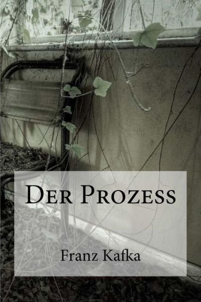 Der Prozess - Franz Kafka - Böcker - Createspace Independent Publishing Platf - 9781534826564 - 22 juni 2016