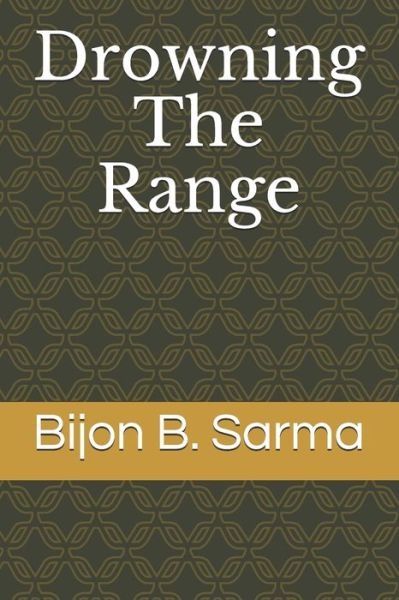 Drowning The Range - Bijon Sarma - Kirjat - Createspace Independent Publishing Platf - 9781537601564 - sunnuntai 11. syyskuuta 2016