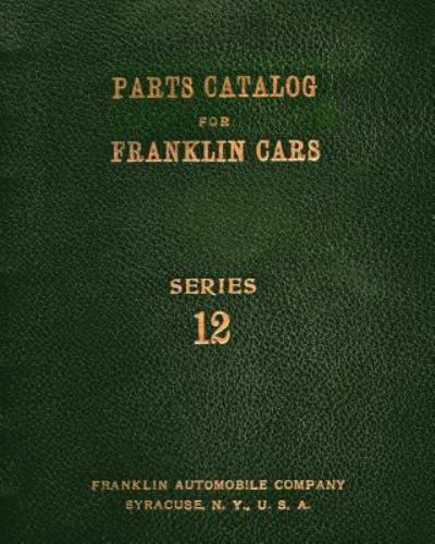 Cover for Franklin Automobile Company · Parts Catalog for Franklin Cars Series 12 (Paperback Book) (2016)