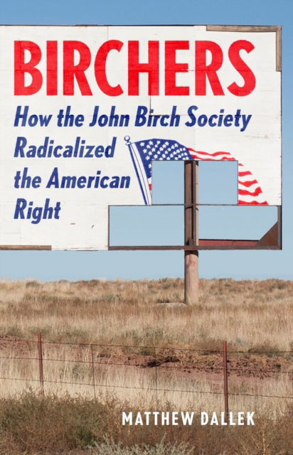 Cover for Matthew Dallek · Birchers: How the John Birch Society Radicalized the American Right (Hardcover Book) (2023)