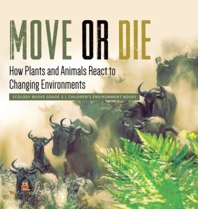 Cover for Baby Professor · Move or Die: How Plants and Animals React to Changing Environments Ecology Books Grade 3 Children's Environment Books (Gebundenes Buch) (2021)