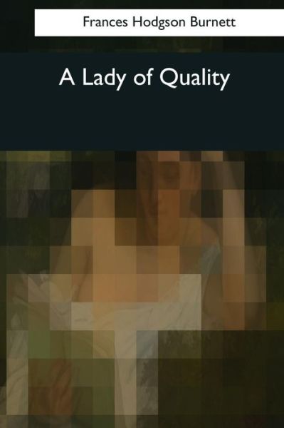 A Lady of Quality - Frances Hodgson Burnett - Książki - Createspace Independent Publishing Platf - 9781544049564 - 16 marca 2017