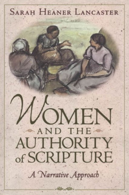 Cover for Sarah Heaner Lancaster · Women and the Authority of Scripture: a Narrative Approach (Paperback Book) (2002)