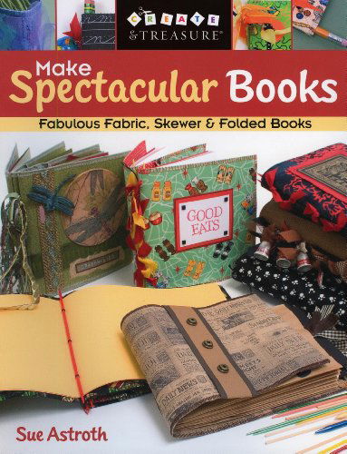 Make Spectacular Books - Print on Demand Edition (Create & Treasure (C&t Publishing)) - Sue Astroth - Książki - C&T Publishing, Inc. - 9781571203564 - 1 lipca 2006