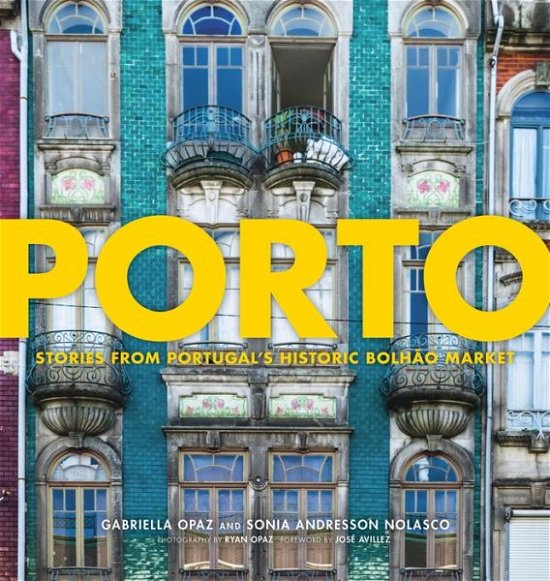 Cover for Gabriella Opaz · Porto: Stories from Portugal's Historic Bolho Market (Hardcover Book) (2018)