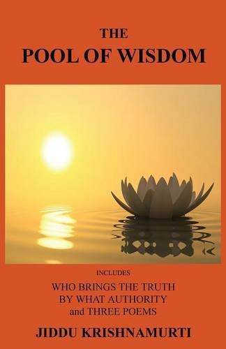 The Pool of Wisdom: Includes Who Brings the Truth, by What Authority and Three Poems - Jiddu Krishnamurti - Books - Book Tree,US - 9781585093564 - March 6, 2014