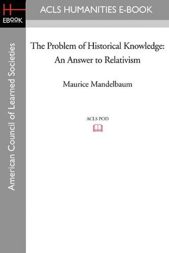 The Problem of Historical Knowledge: An Answer to Relativism - Professor Maurice Mandelbaum - Books - ACLS History E-Book Project - 9781597407564 - May 1, 2009