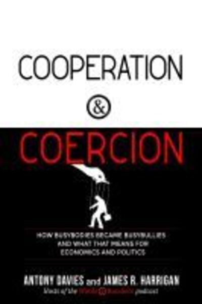 Cover for Antony Davies · Cooperation and Coercion: How Busybodies Become Busybullies and What That Means for Economics and Politics (Paperback Book) (2020)