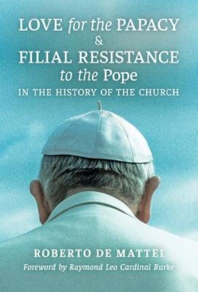 Cover for Roberto De Mattei · Love for the Papacy and Filial Resistance to the Pope in the History of the Church (Hardcover Book) (2019)