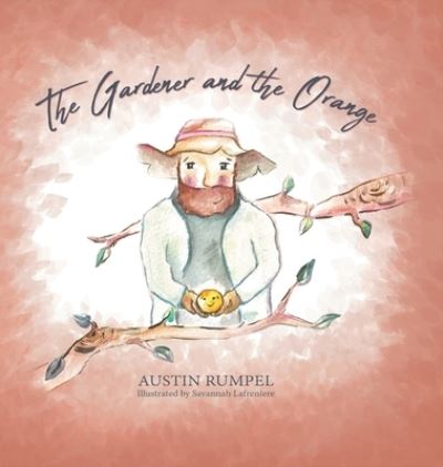 Cover for Austin Rumpel · The Gardener and the Orange (Gebundenes Buch) (2021)