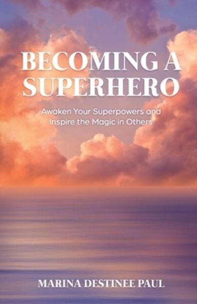 Becoming a Superhero - Marina Paul - Books - New Degree Press - 9781636768564 - April 27, 2021