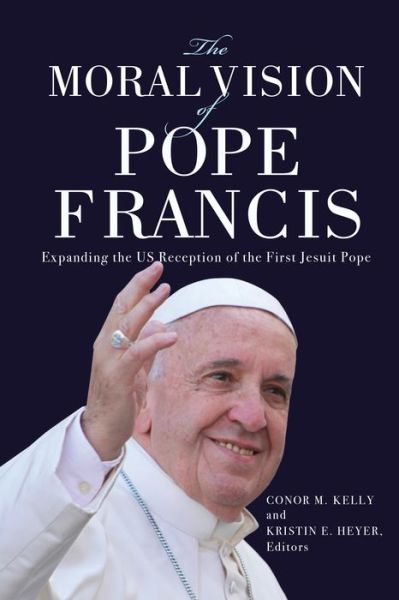 Cover for The Moral Vision of Pope Francis: Expanding the US Reception of the First Jesuit Pope - Moral Traditions series (Paperback Bog) (2024)