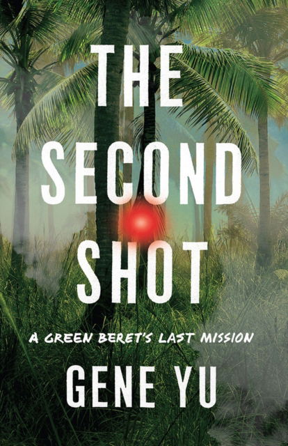 Cover for Gene Yu · The Second Shot: A Green Beret's Last Mission (Hardcover Book) (2024)