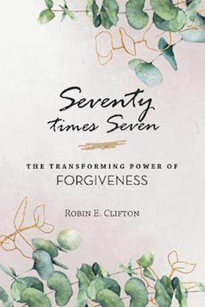 Cover for Robin E. Clifton · Seventy Times Seven the Transforming Power of Forgiveness (Book) (2022)