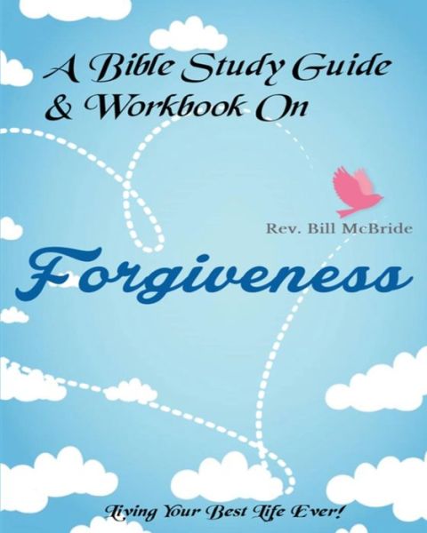 Cover for Rev Bill McBride · A Bible Study Guide &amp; Workbook On Forgiveness (Paperback Book) (2019)