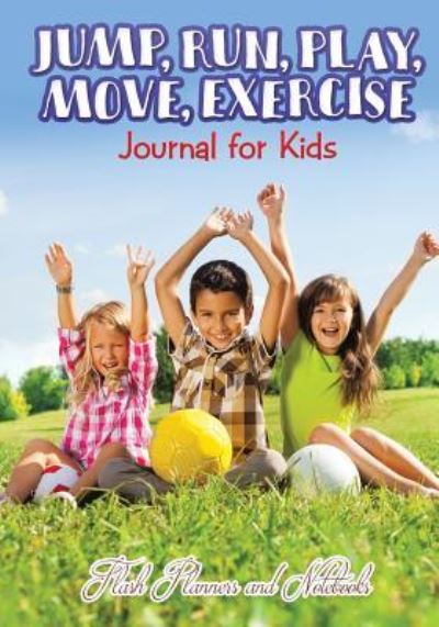 Jump, Run, Play, Move, Exercise Journal for Kids - Flash Planners and Notebooks - Books - Flash Planners and Notebooks - 9781683777564 - May 25, 2016