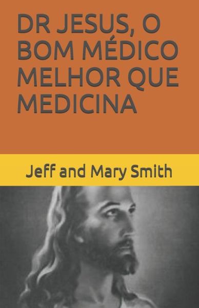 Dr Jesus, O Bom Medico Melhor Que Medicina - Jeff and Mary Smith - Böcker - Independently Published - 9781706681564 - 8 november 2019