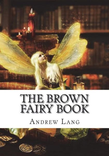 The Brown Fairy Book - Andrew Lang - Books - Createspace Independent Publishing Platf - 9781722674564 - July 23, 2018