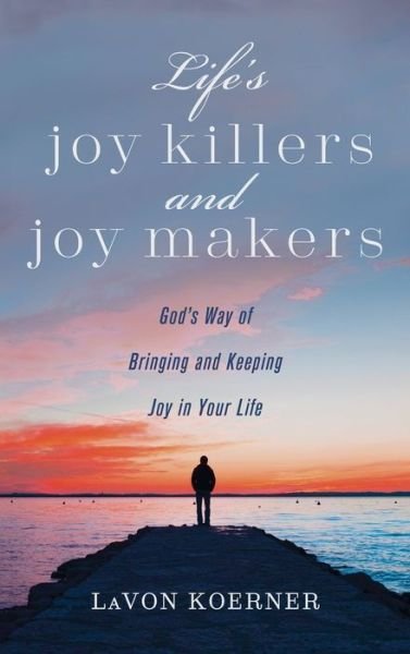 Cover for LaVon Koerner · Life's Joy Killers and Joy Makers: God's Way of Bringing and Keeping Joy in Your Life (Innbunden bok) (2020)