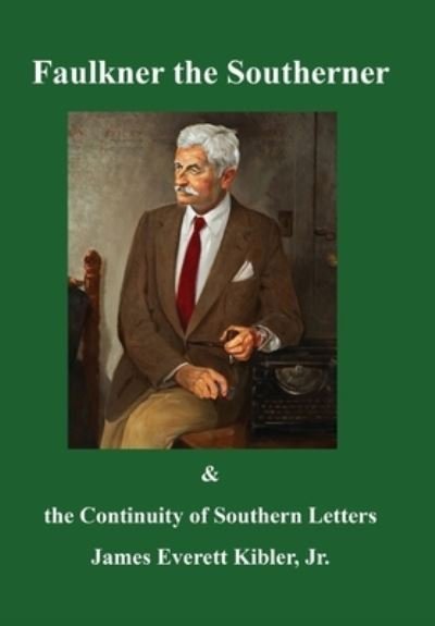 Cover for Kibler, James, Jr. · Faulkner the Southerner &amp; the Continuity of Southern Letters (Bok) (2023)