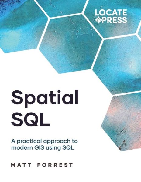 Spatial SQL: A Practical Approach to Modern GIS Using SQL - Matthew Forrest - Bøger - Locate Press - 9781738767564 - 11. december 2023