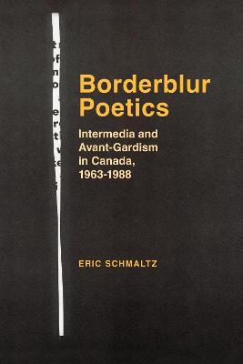 Cover for Eric Schmaltz · Borderblur Poetics: Intermedia and Avant-Gardism in Canada, 1963-1988 (Hardcover Book) (2023)
