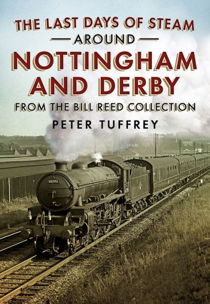 Cover for Peter Tuffrey · The Last Days of Steam Around Nottingham and Derby (Taschenbuch) (2013)